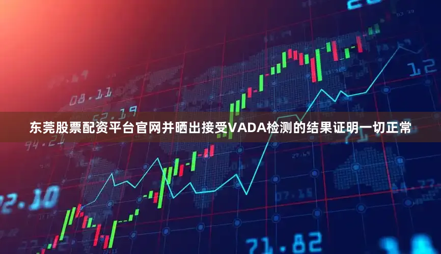 东莞股票配资平台官网并晒出接受VADA检测的结果证明一切正常