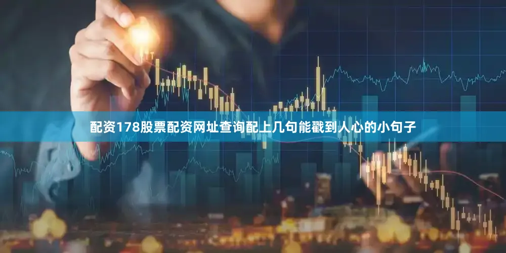 配资178股票配资网址查询配上几句能戳到人心的小句子