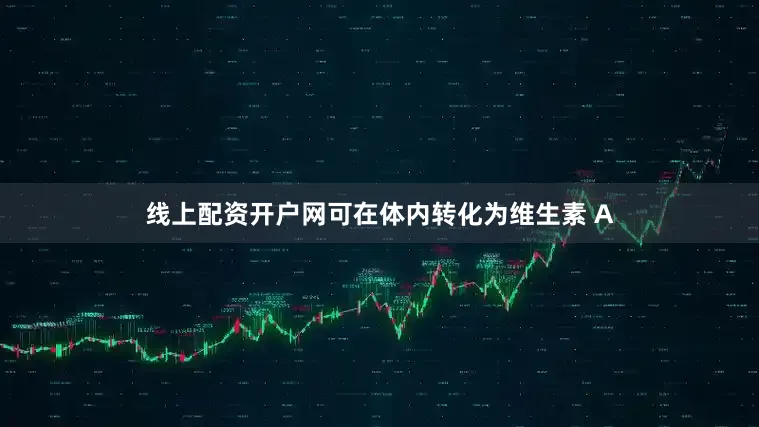 线上配资开户网可在体内转化为维生素 A